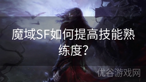 魔域SF如何提高技能熟练度？