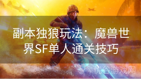 副本独狼玩法：魔兽世界SF单人通关技巧