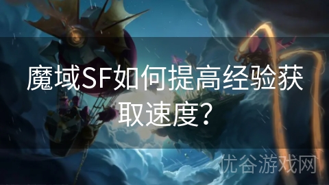 魔域SF如何提高经验获取速度？