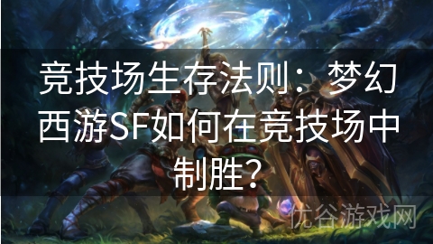 竞技场生存法则：梦幻西游SF如何在竞技场中制胜？