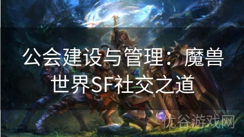 公会建设与管理：魔兽世界SF社交之道