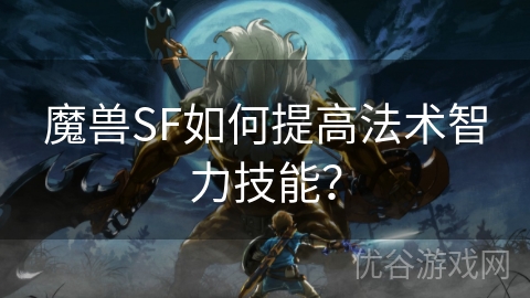 魔兽SF如何提高法术智力技能？