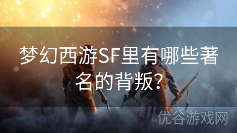 梦幻西游SF里有哪些著名的背叛？