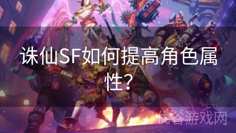 诛仙SF如何提高角色属性？