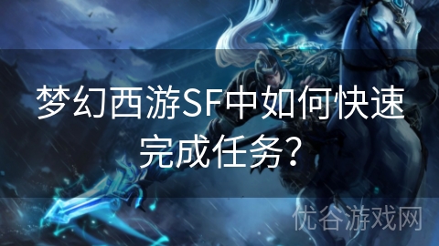 梦幻西游SF中如何快速完成任务？