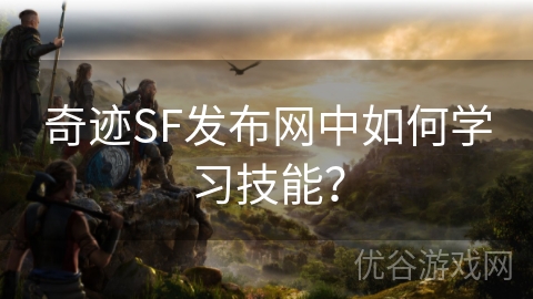 奇迹SF发布网中如何学习技能？