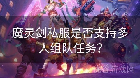 魔灵剑私服是否支持多人组队任务？