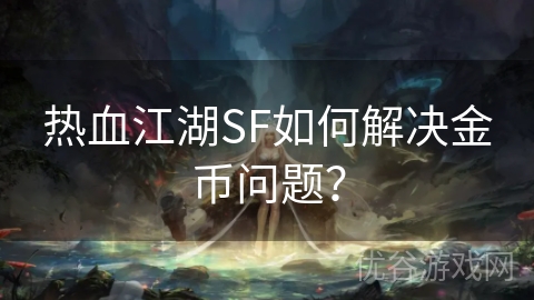 热血江湖SF如何解决金币问题？