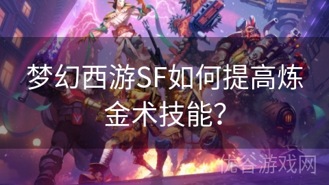 梦幻西游SF如何提高炼金术技能？