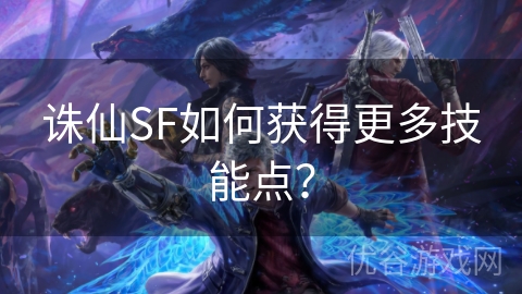 诛仙SF如何获得更多技能点？