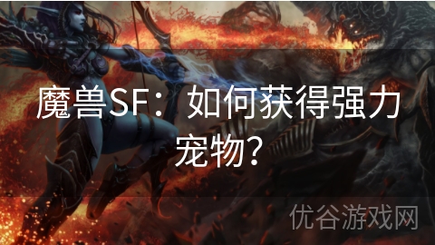 魔兽SF：如何获得强力宠物？