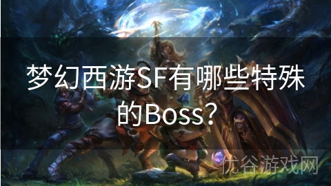 梦幻西游SF有哪些特殊的Boss？