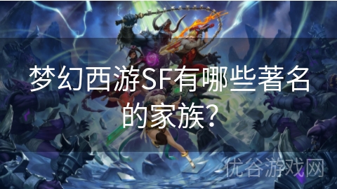 梦幻西游SF有哪些著名的家族？