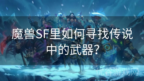 魔兽SF里如何寻找传说中的武器？