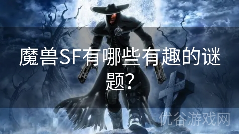 魔兽SF有哪些有趣的谜题？