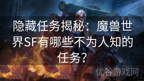 隐藏任务揭秘：魔兽世界SF有哪些不为人知的任务？