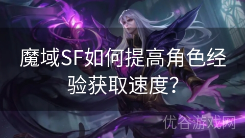 魔域SF如何提高角色经验获取速度？