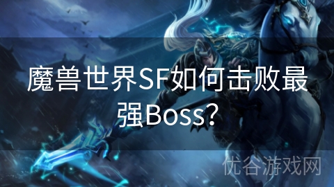 魔兽世界SF如何击败最强Boss？