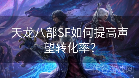 天龙八部SF如何提高声望转化率？