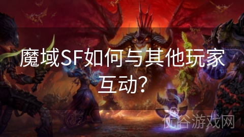 魔域SF如何与其他玩家互动？