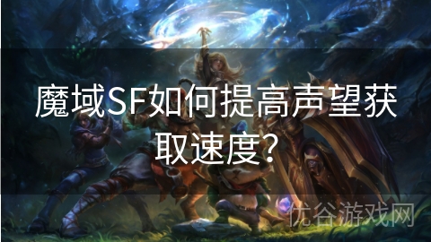 魔域SF如何提高声望获取速度？