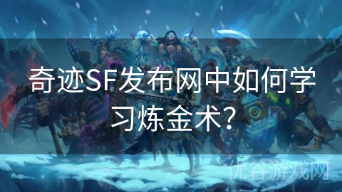 奇迹SF发布网中如何学习炼金术？