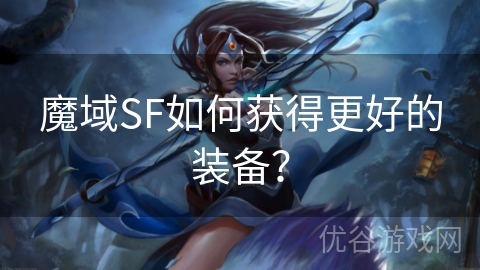 魔域SF如何获得更好的装备？