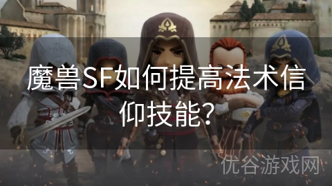 魔兽SF如何提高法术信仰技能？