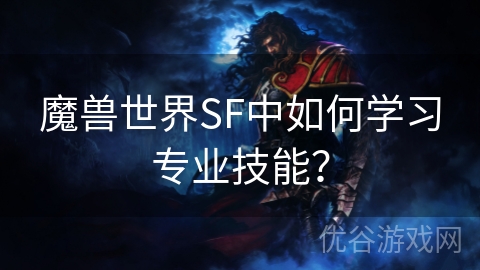 魔兽世界SF中如何学习专业技能？