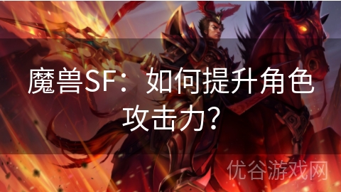 魔兽SF：如何提升角色攻击力？