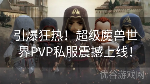 引爆狂热！超级魔兽世界PVP私服震撼上线！