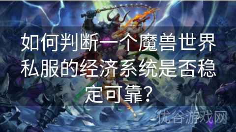 如何判断一个魔兽世界私服的经济系统是否稳定可靠？