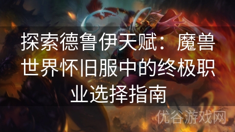 探索德鲁伊天赋：魔兽世界怀旧服中的终极职业选择指南