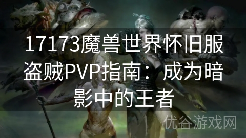 17173魔兽世界怀旧服盗贼PVP指南：成为暗影中的王者